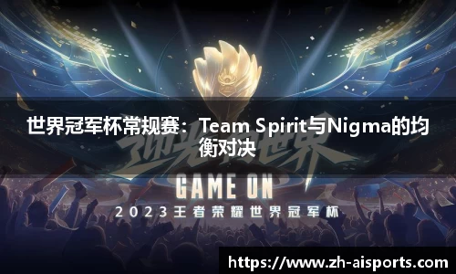 世界冠军杯常规赛：Team Spirit与Nigma的均衡对决