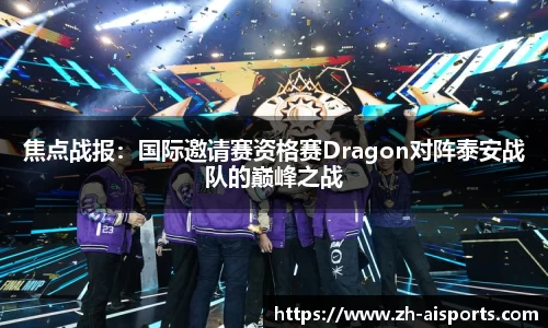 焦点战报：国际邀请赛资格赛Dragon对阵泰安战队的巅峰之战