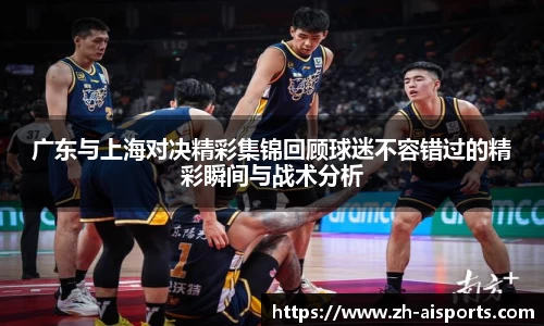 广东与上海对决精彩集锦回顾球迷不容错过的精彩瞬间与战术分析